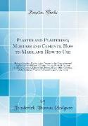 Plaster and Plastering, Mortars and Cements, How to Make, and How to Use