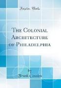 The Colonial Architecture of Philadelphia (Classic Reprint)