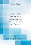 Elementary Co-Ordinate Geometry for Collegiate Use and Private (Classic Reprint)