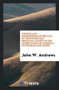 Church Law. Suggestions of the Law of the Protestant Episocpal Church in the United States of America: Its Sources and Scope