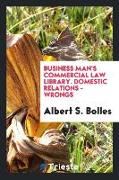 Business Man's Commercial Law Library. Domestic Relations - Wrongs