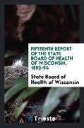 Fifteenth Report of the State Board of Health of Wisconsin, 1893-94