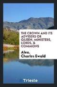 The Crown and Its Advisers Or Queen, Ministers, Lords, & Commons