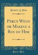 Percy Wynn, or Making a Boy of Him (Classic Reprint)