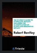 The Student's Guide to Systematic Botany: Including the Classification of Plants and Descriptive