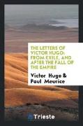 The Letters of Victor Hugo: From Exile, and After the Fall of the Empire