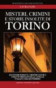 Misteri, crimini e storie insolite di Torino. Gli enigmi insoluti, i misteri oscuri e i delitti irrisolti della capitale italiana dell'esoterismo