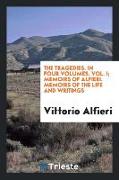 The Tragedies. In Four Volumes. Vol. I, Memoirs of Alfieri. Memoirs of the Life and Writings