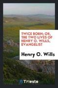 Twice Born, Or, The Two Lives of Henry O. Wills, Evangelist