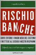 Rischio banche. Come evitare i buchi neri del sistema e mettere al sicuro i nostri risparmi