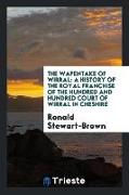 The Wapentake of Wirral: A History of the Royal Franchise of the Hundred and
