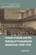 Female Friends and the Making of Transatlantic Quakerism, 1650-1750