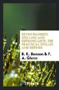 Seven Hundred Spelling and Defining Lists. the Practical Speller and Definer