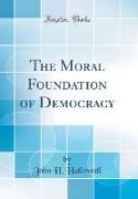 The Moral Foundation of Democracy (Classic Reprint)