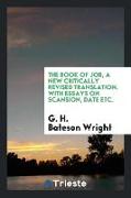 The Book of Job, a New Critically Revised Translation, with Essays on Scansion, Date Etc