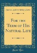 For the Term of His Natural Life (Classic Reprint)