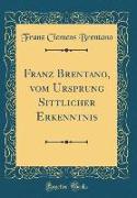 Franz Brentano, vom Ursprung Sittlicher Erkenntnis (Classic Reprint)