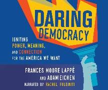 Daring Democracy: Igniting Power, Meaning, and Connection for the America We Want