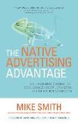 The Native Advertising Advantage: Build Authentic Content That Revolutionizes Digital Marketing and Drives Revenue Growth