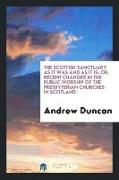 The Scottish Sanctuary as It Was and as It Is, Or, Recent Changes in the Public Worship of the Presbyterian Churches in Scotland