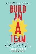 Build an A-Team: Play to Their Strengths and Lead Them Up the Learning Curve