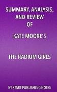 Summary, Analysis, and Review of Kate Moore's the Radium Girls: The Dark Story of America's Shining Women