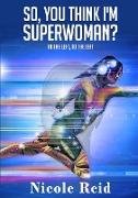 So, You Think I'm Superwoman?