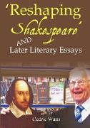 'Reshaping Shakespeare' and Later Literary Essays