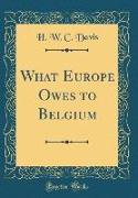 What Europe Owes to Belgium (Classic Reprint)