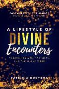 A Lifestyle of Divine Encounters: Through Prayer, Prophecy, and the Living Word