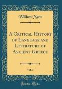 A Critical History of Language and Literature of Ancient Greece, Vol. 3 (Classic Reprint)