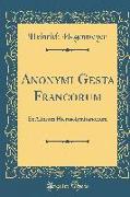 Anonymi Gesta Francorum: Et Aliorum Hierosolymitanorium (Classic Reprint)