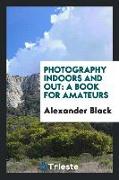 Photography Indoors and Out: A Book for Amateurs