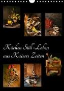Küchen Still-Leben aus Kaisers Zeiten (Wandkalender 2018 DIN A4 hoch)