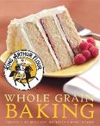 King Arthur Flour Whole Grain Baking: Delicious Recipes Using Nutritious Whole Grains