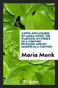 Awful Disclosures of Maria Monk: Illustrated with 40 Engravings: And the Startling Mysteries of a Convent Exposed!