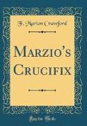 Marzio's Crucifix (Classic Reprint)