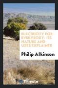 Electricity for Everybody: Its Nature and Uses Explained