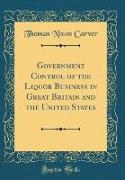 Government Control of the Liquor Business in Great Britain and the United States (Classic Reprint)