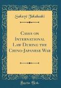 Cases on International Law During the Chino-Japanese War (Classic Reprint)
