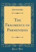 The Fragments of Parmenides (Classic Reprint)