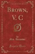 Brown, V. C (Classic Reprint)