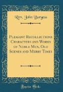 Pleasant Recollections Characters and Works of Noble Men, Old Scenes and Merry Times (Classic Reprint)