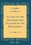 Austria of the Austrians and Hungary of the Hungarians (Classic Reprint)