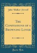 The Confessions of a Browning Lover (Classic Reprint)