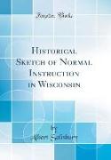 Historical Sketch of Normal Instruction in Wisconsin (Classic Reprint)