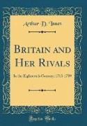 Britain and Her Rivals: In the Eighteenth Century, 1713-1789 (Classic Reprint)