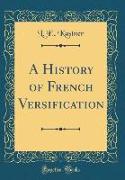 A History of French Versification (Classic Reprint)