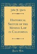 Historical Sketch of the Mining Law in California (Classic Reprint)