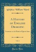A History of English Dramatic, Vol. 1: Literature to the Death of Queen Anne (Classic Reprint)